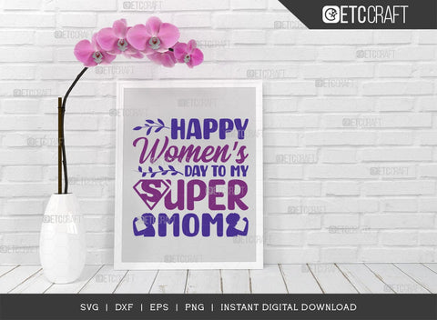 Happy Womens Day To My Super Mom SVG Cut File, Womens Day Svg, March 8 Svg, Womens Day Quote Design, ETC T00546 SVG ETC Craft 
