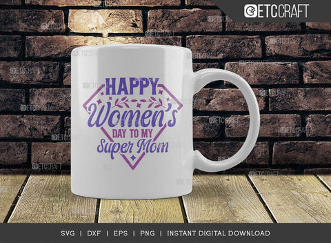 Happy Womens Day To My Super Mom SVG Cut File, Womens Day Svg, March 8 Svg, Womens Day Quote Design, ETC T00546 SVG ETC Craft 