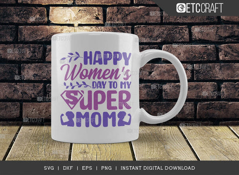 Happy Womens Day To My Super Mom SVG Cut File, Womens Day Svg, March 8 Svg, Womens Day Quote Design, ETC T00546 SVG ETC Craft 