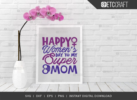 Happy Womens Day To My Super Mom SVG Cut File, Womens Day Svg, March 8 Svg, Womens Day Quote Design, ETC T00546 SVG ETC Craft 