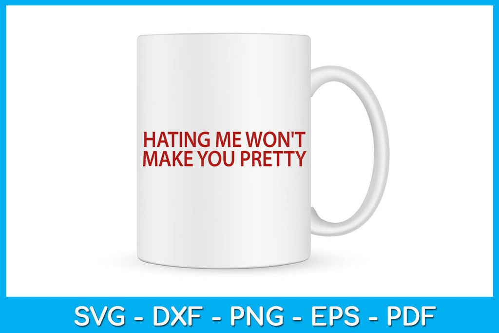 Hating Me Won't Make You Pretty SVG PNG PDF Cut File - So Fontsy