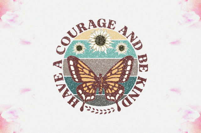 Have A Courage And Be Kind Sublimation Sublimation Jagonath Roy 