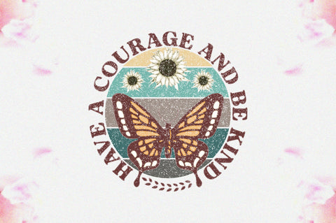 Have A Courage And Be Kind Sublimation Sublimation Jagonath Roy 