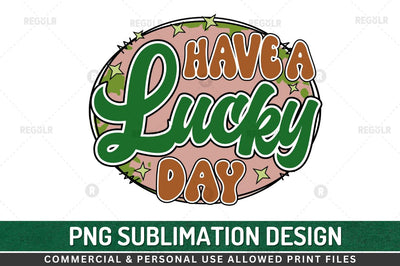 Have a lucky day SVG Sublimation Regulrcrative 