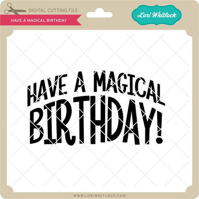 Have a Magical Birthday SVG Lori Whitlock 