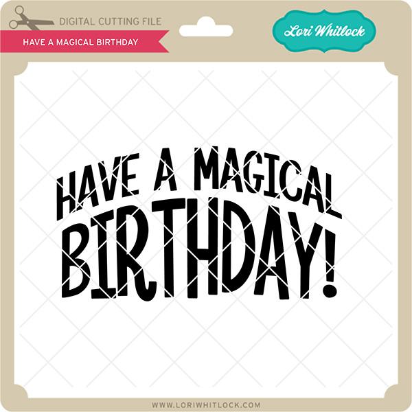 Have a Magical Birthday SVG Lori Whitlock 