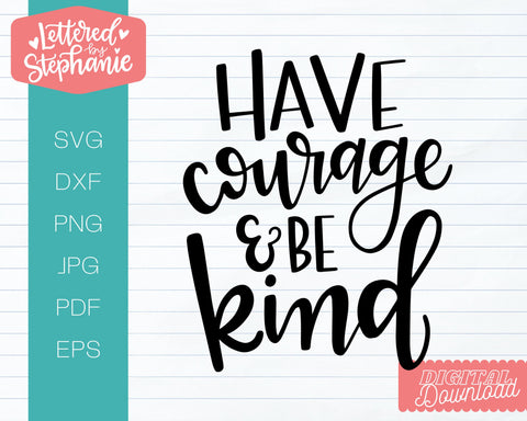 Have Courage and Be Kind SVG, positive quote SVG SVG Lettered by Stephanie 