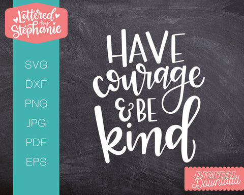 Have Courage and Be Kind SVG, positive quote SVG SVG Lettered by Stephanie 