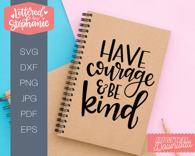 Have Courage and Be Kind SVG, positive quote SVG SVG Lettered by Stephanie 