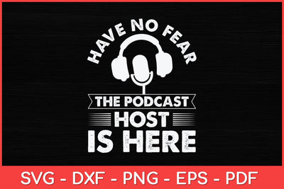 Have No Fear The Podcast Host Is Here A Podcast Svg Design SVG artprintfile 