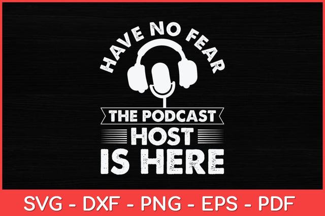 Have No Fear The Podcast Host Is Here A Podcast Svg Design SVG artprintfile 