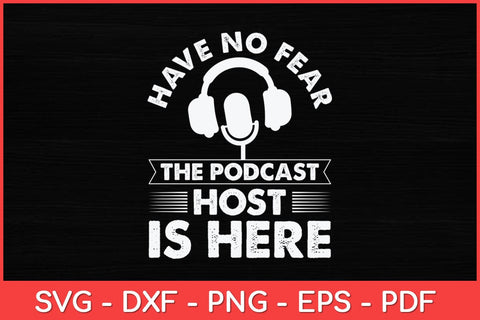 Have No Fear The Podcast Host Is Here A Podcast Svg Design SVG artprintfile 