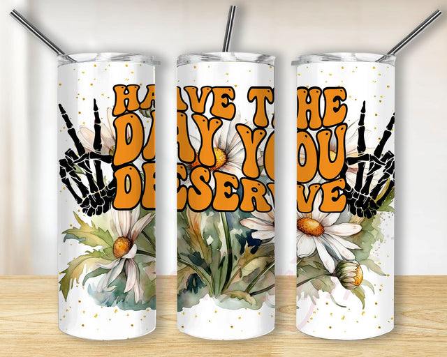 Have the Day you Deserve 20 oz Skinny Tumbler Sublimation Design Digital Download PNG Instant Sublimation BouDesign 