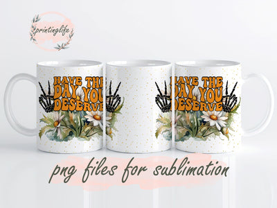 Have the Day you Deserve Mug Sublimation Design Digital Download Sublimation PrintingLife 