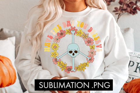 Have The Day You Deserve PNG Sublimation Sublimation Freeling Design House 