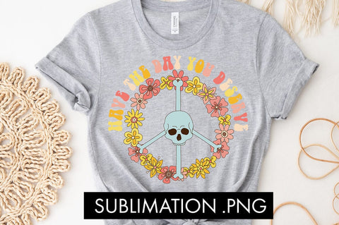 Have The Day You Deserve PNG Sublimation Sublimation Freeling Design House 