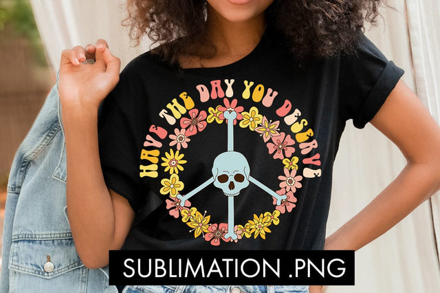 Have The Day You Deserve PNG Sublimation Sublimation Freeling Design House 