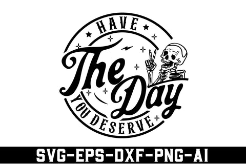 Have the day you deserve SVG, Peace sign skeleton svg, Funny karma svg, Snarky svg, skeleton Shirt SVG BB Type Studios 