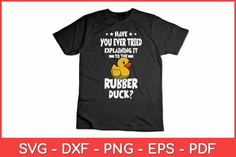 Have You Ever Tried Explaining It To The Rubber Duck Svg Design SVG artprintfile 