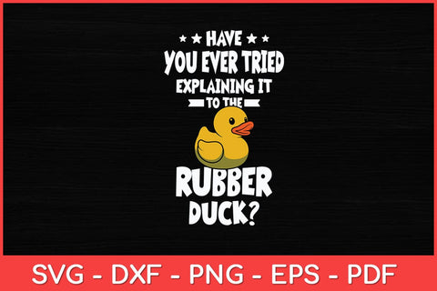 Have You Ever Tried Explaining It To The Rubber Duck Svg Design SVG artprintfile 