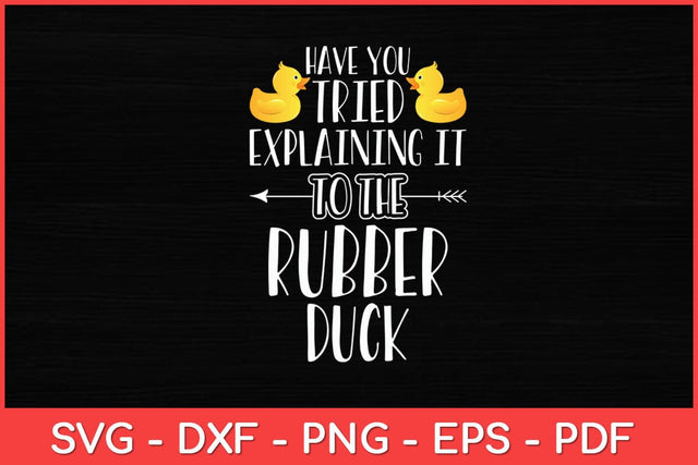 Have You Tried Explaining It To The Rubber Duck Rubber Duck Svg Design SVG artprintfile 