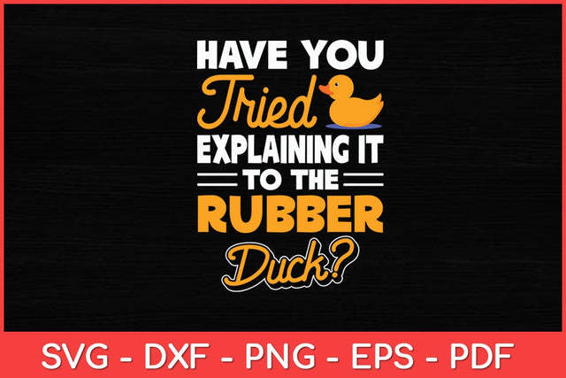 Have You Tried Explaining It To The Rubber Duck Svg Design SVG artprintfile 