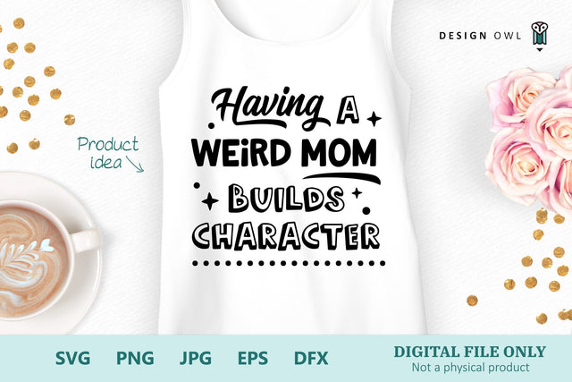 Having A Weird Mom Builds Character - SVG File SVG Design Owl 