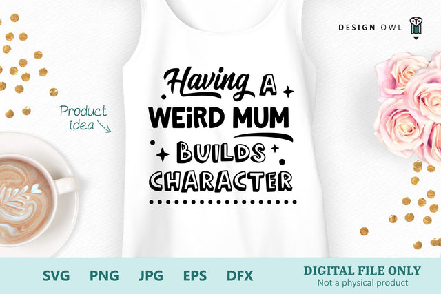 Having A Weird Mum Builds Character - SVG file SVG Design Owl 