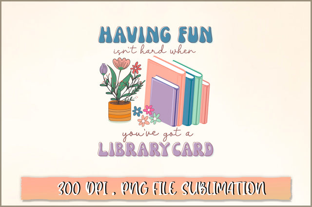 Having fun Isn't hard when you've got a library card Sublimation SVG Shetara Begum 