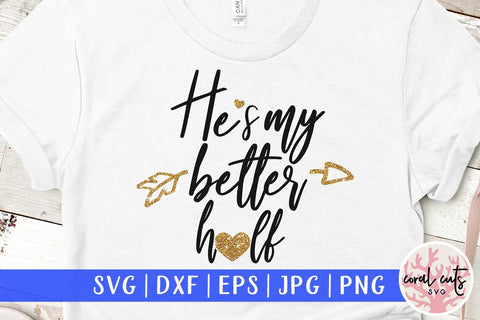 He is my better half – Wedding SVG EPS DXF PNG SVG CoralCutsSVG 
