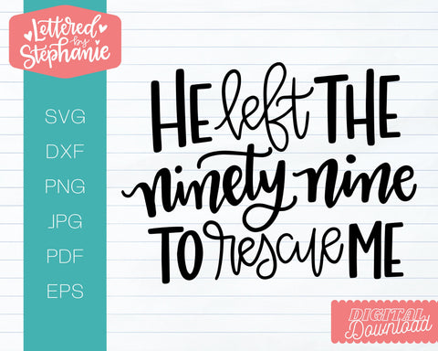 He Left The Ninety Nine To Rescue Me SVG, Affirmation SVG SVG Lettered by Stephanie 