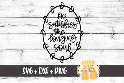 He Satisfies the Longing Soul SVG Cheese Toast Digitals 