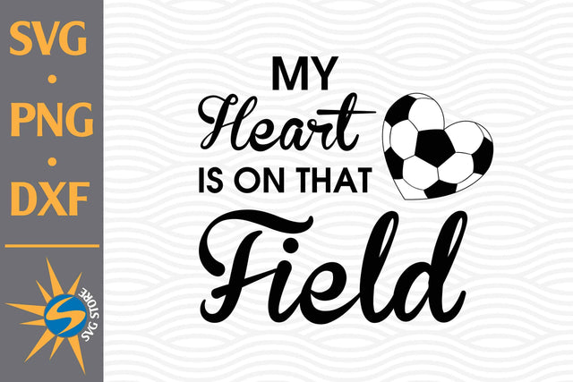 Heart Field Is On That Field Soccer SVG, PNG, DXF Digital Files Include SVG SVGStoreShop 