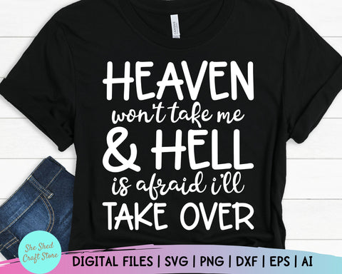 Heaven Won't Take Me And Hell Is Afraid I'll Take Over Svg, Sarcastic Svg, Funny Quotes Svg SVG She Shed Craft Store 