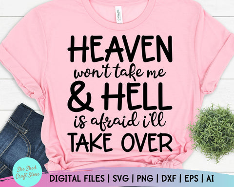 Heaven Won't Take Me And Hell Is Afraid I'll Take Over Svg, Sarcastic Svg, Funny Quotes Svg SVG She Shed Craft Store 