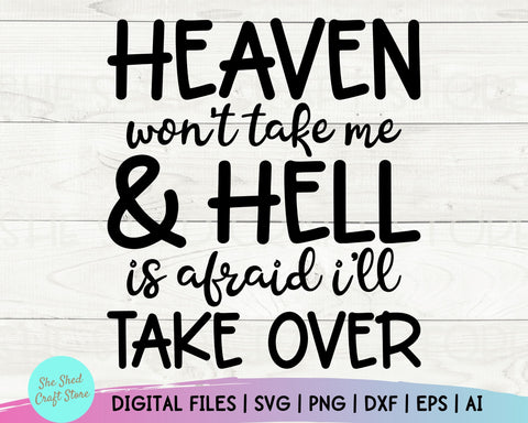 Heaven Won't Take Me And Hell Is Afraid I'll Take Over Svg, Sarcastic Svg, Funny Quotes Svg SVG She Shed Craft Store 