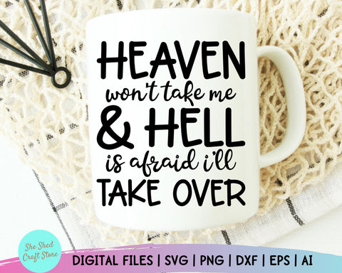 Heaven Won't Take Me And Hell Is Afraid I'll Take Over Svg, Sarcastic Svg, Funny Quotes Svg SVG She Shed Craft Store 