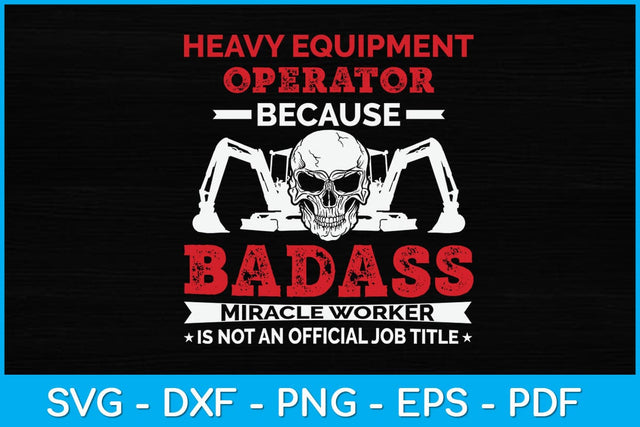 Heavy Equipment Operator Because Badass Miracle Worker Svg Design SVG artprintfile 
