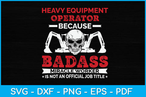 Heavy Equipment Operator Because Badass Miracle Worker Svg Design SVG artprintfile 