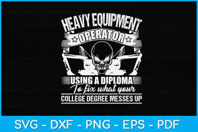 Heavy Equipment Operator Using A Diploma To Fix What Your College Degree Svg SVG artprintfile 
