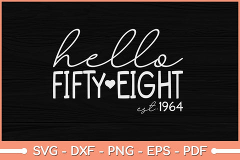 Hello Fifty Eight EST 1964 Born in 1964 58th Birthday Svg Cutting File SVG Helal 