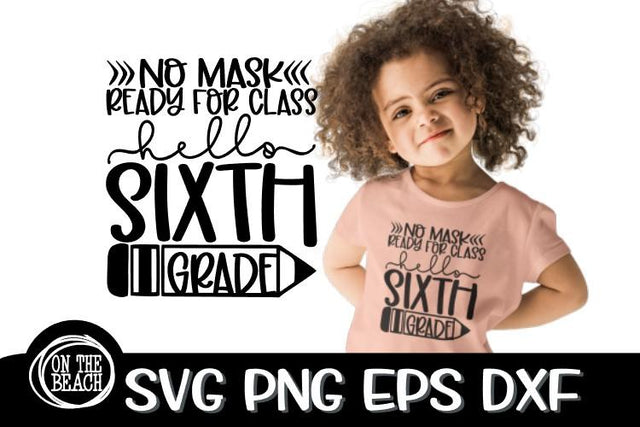 Hello Sixth Grade - No Mask -Ready For Class SVG PNG EPS DXF SVG On the Beach Boutique 
