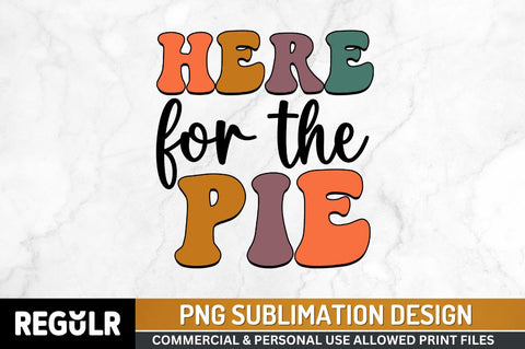 Here for the pie Sublimation PNG, Thanksgiving Sublimation Design Sublimation Regulrcrative 