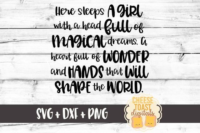Here Sleeps A Girl With A Head Full Of Magical Dreams, A Heart Full of Wonder, and Hands that will Shape the World. SVG Cheese Toast Digitals 