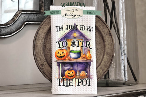 Here To Stir The Pot | Witches Kitchen | Halloween Kitchen Towel Sublimation Designs Sublimation Ewe-N-Me Designs 