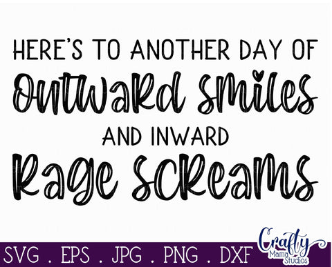 Here's to Another Day of Outward Smiles and Inward Rage Screams Svg - Sarcastic Svg SVG Crafty Mama Studios 