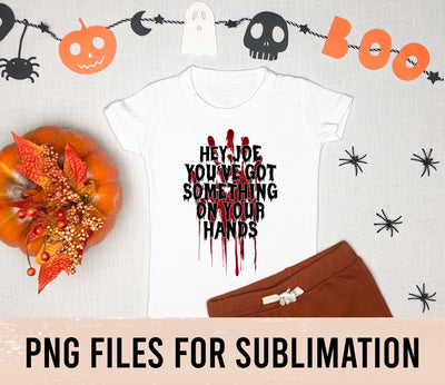 HEY JOE PNG, you've got something on your hands, blood on your hands, png file, digital download, sublimation design, tshirt SVG BOO-design 