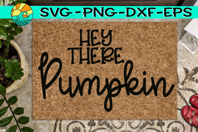 Hey There Pumpkin - Doormat - Welcome - Sign -SVG - DXF - EPS - PNG SVG On the Beach Boutique 