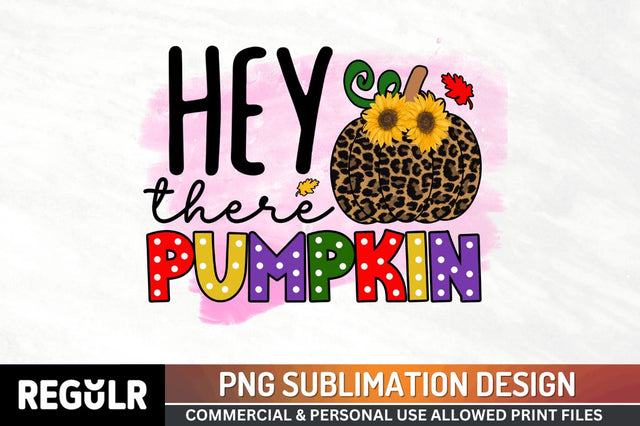 Hey there pumpkin Sublimation PNG, Sublimation Pumpkin Design Sublimation Regulrcrative 