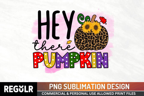 Hey there pumpkin Sublimation PNG, Sublimation Pumpkin Design Sublimation Regulrcrative 